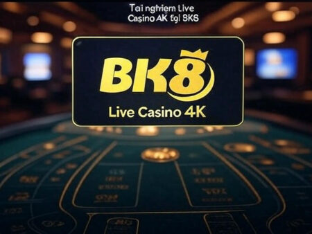 BK8 Tích Hợp Live Casino 4K – Công Nghệ Mới Cho Người Việt