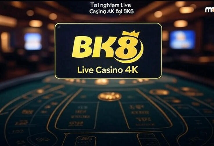 BK8 Tích Hợp Live Casino 4K – Công Nghệ Mới Cho Người Việt